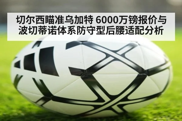 切尔西瞄准乌加特 6000万镑报价与波切蒂诺体系防守型后腰适配分析